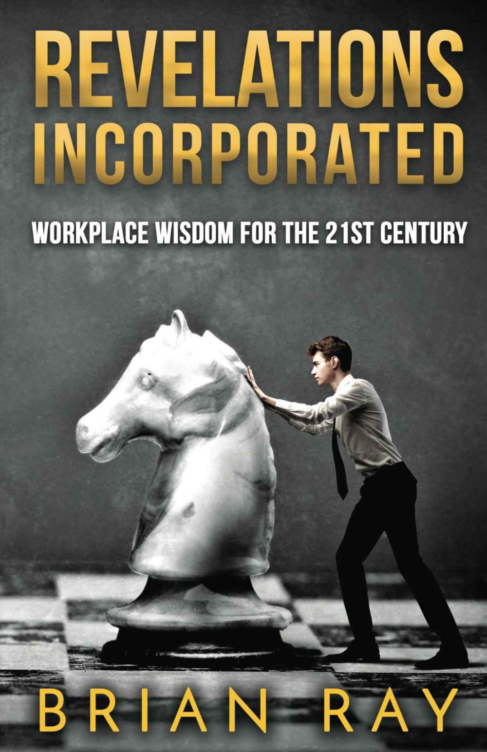 Author Spotlight: Brian Ray, author of Revelations Incorporated: Workplace Wisdom for the 21st Century